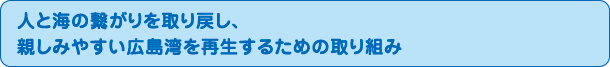 人と海の繋がりを取り戻し、親しみやすい広島湾を再生するための取り組み