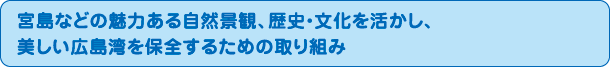 宮島などの魅力ある自然景観、歴史・文化を活かし、美しい広島湾を保全するための取り組み