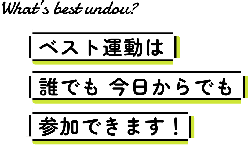 ベスト運動は誰でも今日からでも参加できます！