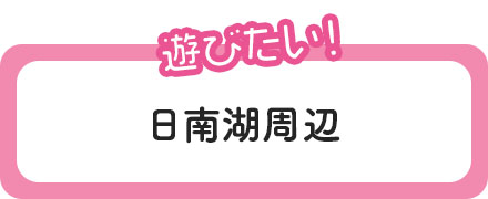 遊びたい〜日南湖周辺