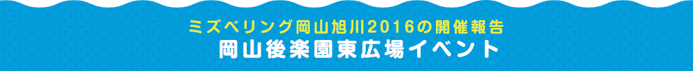 ミズベリング岡山旭川2016の開催報告 岡山後楽園東広場イベント