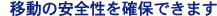 �ړ��̈��S�����m�ۂł��܂�