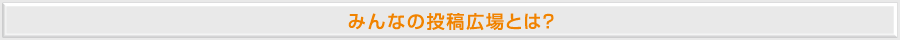 みんなの投稿広場とは？