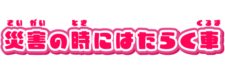 災害のときにはたらく車