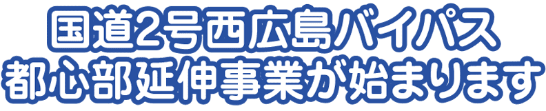 国道2号西広島バイパス都心部延伸事業が始まります